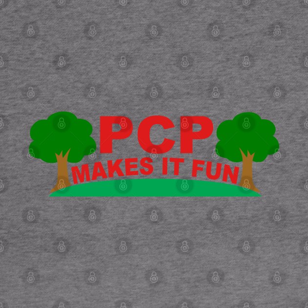 PCP Makes It Fun by DoctorTees